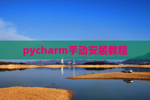 pycharm手动安装教程 pycharm手动安装教程